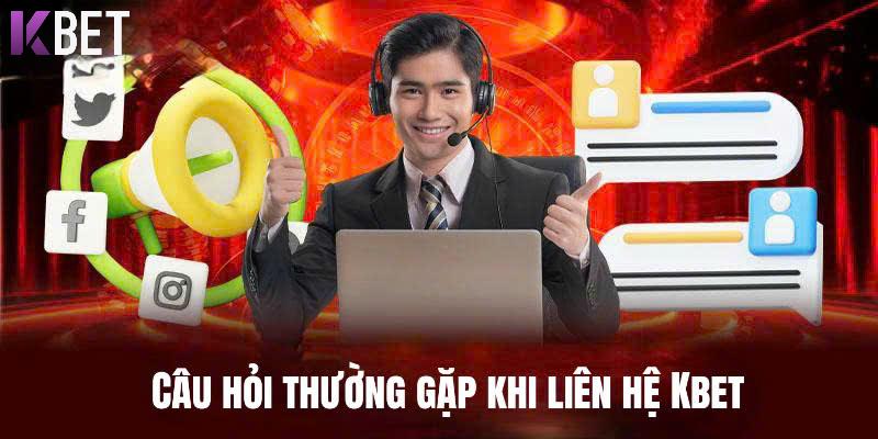 Câu hỏi anh em cược thủ thường quan tâm đến khi liên hệ Kbet