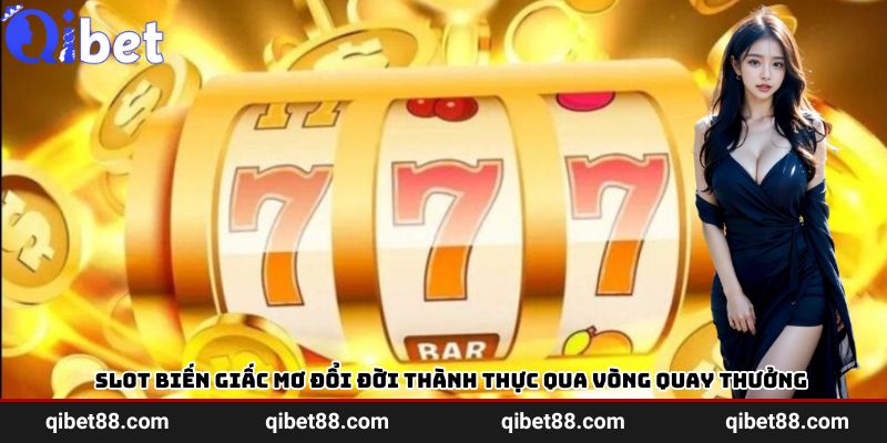 Slots kbet biến giấc mơ đổi đời thành thực qua vòng quay thưởng